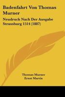 Badenfahrt Von Thomas Murner: Neudruck Nach Der Ausgabe Strassburg 1514 (1887) 1160717079 Book Cover