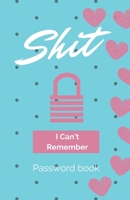 Shit I Can't Remember: Password book (with alphabetical tabs): Internet Password Keeper Organizer, gift for a holiday or birthday (110 Pages, 5.5 x 8.5) 1675571570 Book Cover