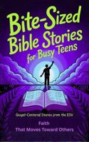 Bite-Sized Bible Stories For Busy Teens: Gospel-Centered Stories from the ESV: Faith That Moves Toward Others (Bible Bites For Teens) 1923524240 Book Cover