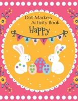 Happy Easter Dot Markers Activity Book: For Ages 2+ | Big Dot Educational Paint Dauber Coloring Book For Kids | Easter Bunny and Basket Stuffer Coloring Book For Toddlers 2-4 Years B08ZVTSX59 Book Cover