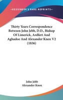 Thirty Years Correspondence Between John Jebb, D.D., Bishop Of Limerick, Ardfert And Aghadoe And Alexander Knox V2 054875036X Book Cover