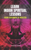 LEARN INDIAN SPIRITUAL LESSONS: FROM BEGINNER TO MASTER B088BHJN5M Book Cover