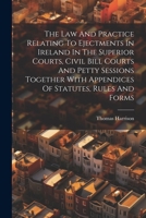 The law and practice relating to ejectments in Ireland in the superior courts, civil bill courts and petty sessions: together with appendices of statutes, rules and forms. 1022335057 Book Cover