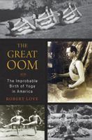 The Great Oom: The Improbable Birth of Yoga in America 0143119176 Book Cover