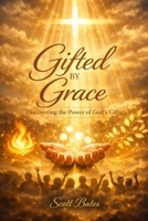 Gifted By Grace: Discovering, Stewarding, and Using What God Has Given B0H7266ZSS Book Cover