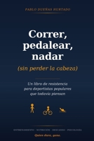 Correr, pedalear, nadar (sin perder la cabeza): Un libro de resistencia para deportistas populares que todavía piensan (Spanish Edition) B0H1SMS34K Book Cover