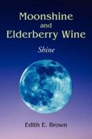 Moonshine and Elderberry Wine: Shine 1425715494 Book Cover