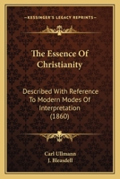 The Essence Of Christianity: Described With Reference To Modern Modes Of Interpretation 1437075630 Book Cover