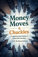 Money Moves & Chuckles: A Lighthearted Guide to Financial Freedom B0FTTSNT4W Book Cover