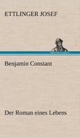 Benjamin Constant - Der Roman eines Lebens 1178082407 Book Cover