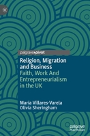 Religion, Migration and Business: Faith, Work and Entrepreneurialism in the UK 303058304X Book Cover