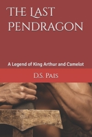 The Last Pendragon: A Legend of King Arthur and Camelot B0FNQQ4VZ2 Book Cover