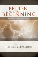 Better Than the Beginning: Creation in Biblical Perspective 0980217997 Book Cover