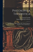 Philosophia Thomistica: Justa Inconcussa Tutissimaque Divi Thomae Dogmata, Quatuor Tomis Comprehensa... 1022298135 Book Cover