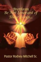 Brethren Be Not Ignorant of These Things... 1545658951 Book Cover