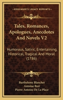 Tales, Romances, Apologues, Anecdotes and Novels V2: Humorous, Satiric, Entertaining, Historical, Tragical and Mohumorous, Satiric, Entertaining, Historical, Tragical and Moral (1786) Ral (1786) 1104475510 Book Cover