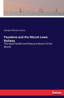 Pasadena and the Mount Lowe Railway. The Ideal Health and Pleasure Resort of the World 3337067980 Book Cover