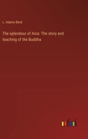 The splendour of Asia: The story and teaching of the Buddha 3368940023 Book Cover