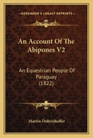 An Account Of The Abipones V2: An Equestrian People Of Paraguay 1164566008 Book Cover