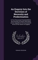 An Enquiry Into the Doctrines of Necessity and Predestination: In Four Discourses 1166459551 Book Cover