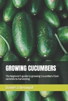 GROWING CUCUMBERS: The beginner's guide to growing Cucumbers from varieties to harvesting B0CKB3Y92T Book Cover