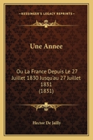 Une Annee: Ou La France Depuis Le 27 Juillet 1830 Jusqu'au 27 Juillet 1831 (1831) 1167630041 Book Cover