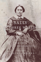 Sally in Three Worlds: An Indian Captive in the House of Brigham Young 1647690153 Book Cover