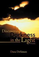 Discovering Darkness in the Light: Poems 1440162387 Book Cover