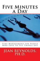 Five Minutes a Day: Time Management for People Who Love to Put Things Off 1478292067 Book Cover