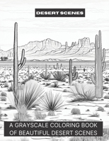Desert Scenes: A Grayscale Coloring Book of Beautiful Desert Scenes B0CFZL14VT Book Cover