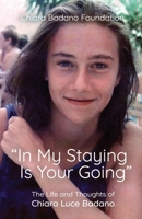 In My Staying Is Your Going: The Life and Thoughts of Chiara Luce Badano 1565487060 Book Cover