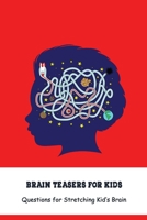 Brain Teasers for Kids: Questions for Stretching Kid’s Brain: Challenging Book for Kids B0948LH7PX Book Cover