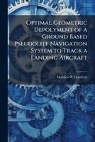 Optimal Geometric Depolyment of a Ground Based Pseudolite Navigation System to Track a Landing Aircraft 1249578744 Book Cover