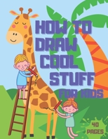 How to Draw Cool Stuff: Books For Kids - Drawing Guide, Easy Step by Step, Draw Anything and Everything in the Cutest Style Ever B08PRT2VR4 Book Cover