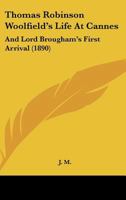 Thomas Robinson Woolfield's Life At Cannes: And Lord Brougham's First Arrival 112094158X Book Cover