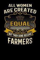 All Women Are Created Equal But Then Some Become Farmers: Funny 6x9 Farmer Notebook 179514372X Book Cover