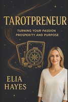 Tarotpreneur: A Comprehensive Guide to Turning Your Passion Into Prosperity and Purpose B0DVS2LFMF Book Cover