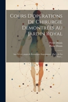 Cours D'opérations De Chirurgie Démontrées Au Jardin Royal: 4me Éd.rev., augm.de Remarques Importantes... Par G.de La Faye... 1021573175 Book Cover