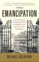 Emancipation: How Liberating Europe's Jews from the Ghetto Led to Revolution and Renaissance 1416547967 Book Cover