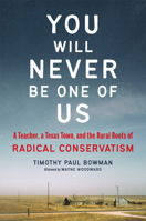 You Will Never Be One of Us: A Teacher, a Texas Town, and the Rural Roots of Radical Conservatism 0806193182 Book Cover