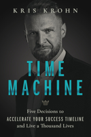 Time Machine: Five Decisions to Accelerate Your Success Timeline and Live a Thousand Lives B0CPZKG1N6 Book Cover