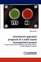 Investment appraisal proposal of a solid waste management project: A step by step financial feasibility appraisal to reach a correct investment decision 3838377931 Book Cover
