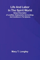 Life and labor in the spirit world; Being a description of localities, employments, surroundings, and conditions in the spheres. 9373056425 Book Cover