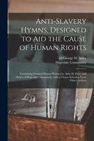 Anti-Slavery Hymns, Designed to Aid the Cause of Human Rights 1360372237 Book Cover