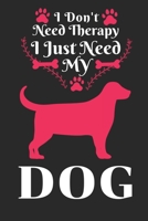 I Don't Need Therapy I Just Need My Dog: Best Gift for Dog Lovers, 6x9 inch 100 Pages Christmas & Birthday Gift / Journal / Notebook / Diary 1673937411 Book Cover