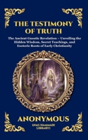 The Testimony of Truth: The Ancient Gnostic Revelation - Unveiling the Hidden Wisdom, Secret Teachings, and Esoteric Roots of Early Christianity ... Reading) (Library of Alexandria - Esoteric) 1807924912 Book Cover