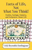 Facts of Life, Not What You Think! Stories, Sayings, Sonnets, and Scriptures About Life 1977249841 Book Cover
