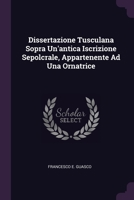 Dissertazione Tusculana Sopra Un'antica Iscrizione Sepolcrale, Appartenente Ad Una Ornatrice 1378334558 Book Cover