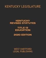 KENTUCKY REVISED STATUTES  TITLE 13 EDUCATION  2020 EDITION: WEST HARTFORD LEGAL PUBLISHING B08972CGKB Book Cover