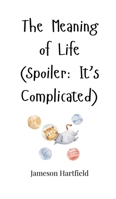 The Meaning of Life (Spoiler: It's Complicated) 1805662821 Book Cover